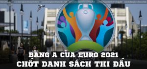 Bảng A của Euro 2021 chốt danh sách thi đấu